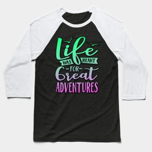 Life Was Meant For Great Adventures Baseball T-Shirt